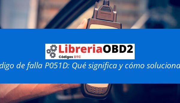 Código de falla P051D: Qué significa y cómo solucionarlo
